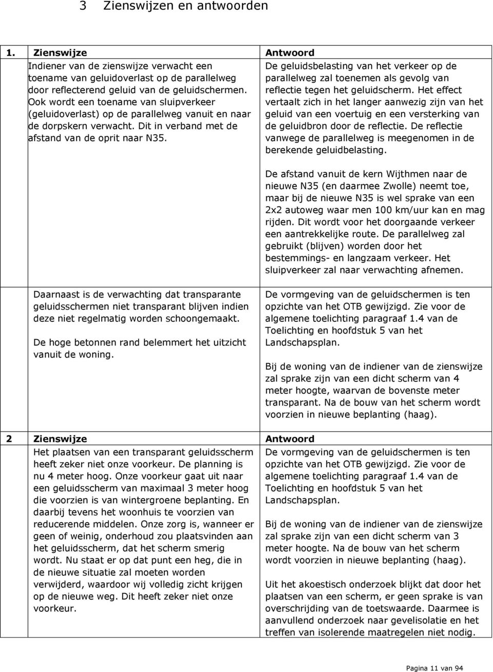 De geluidsbelasting van het verkeer op de parallelweg zal toenemen als gevolg van reflectie tegen het geluidscherm.