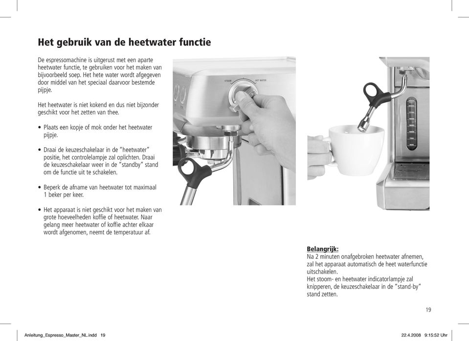 Plaats een kopje of mok onder het heetwater pijpje. Draai de keuzeschakelaar in de heetwater positie, het controlelampje zal oplichten.