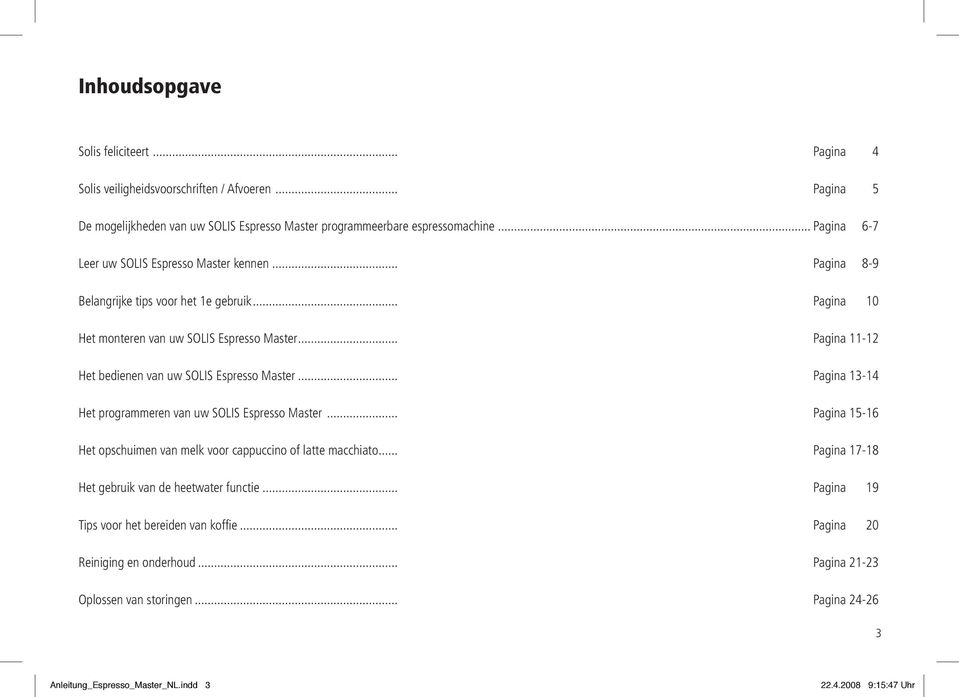 .. Pagina 11-12 Het bedienen van uw SOLIS Espresso Master... Pagina 13-14 Het programmeren van uw SOLIS Espresso Master... Pagina 15-16 Het opschuimen van melk voor cappuccino of latte macchiato.