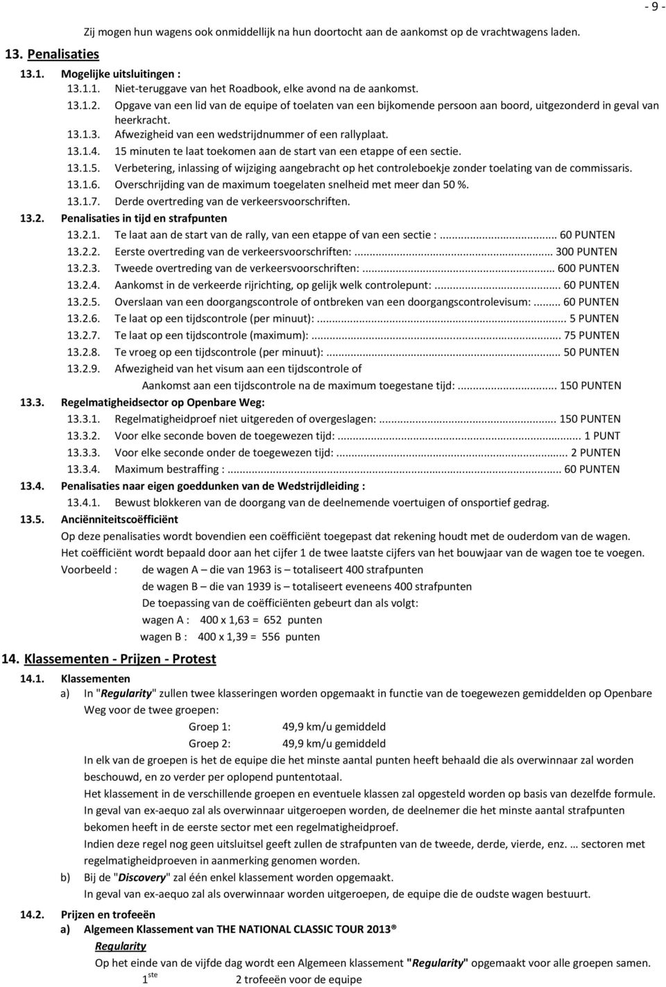 15 minuten te laat toekomen aan de start van een etappe of een sectie. 13.1.5. Verbetering, inlassing of wijziging aangebracht op het controleboekje zonder toelating van de commissaris. 13.1.6.