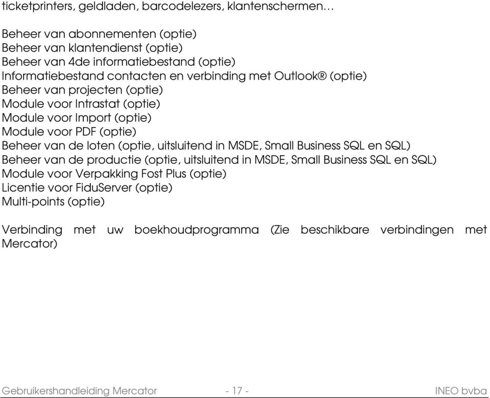 van de loten (optie, uitsluitend in MSDE, Small Business SQL en SQL) Beheer van de productie (optie, uitsluitend in MSDE, Small Business SQL en SQL) Module voor Verpakking Fost