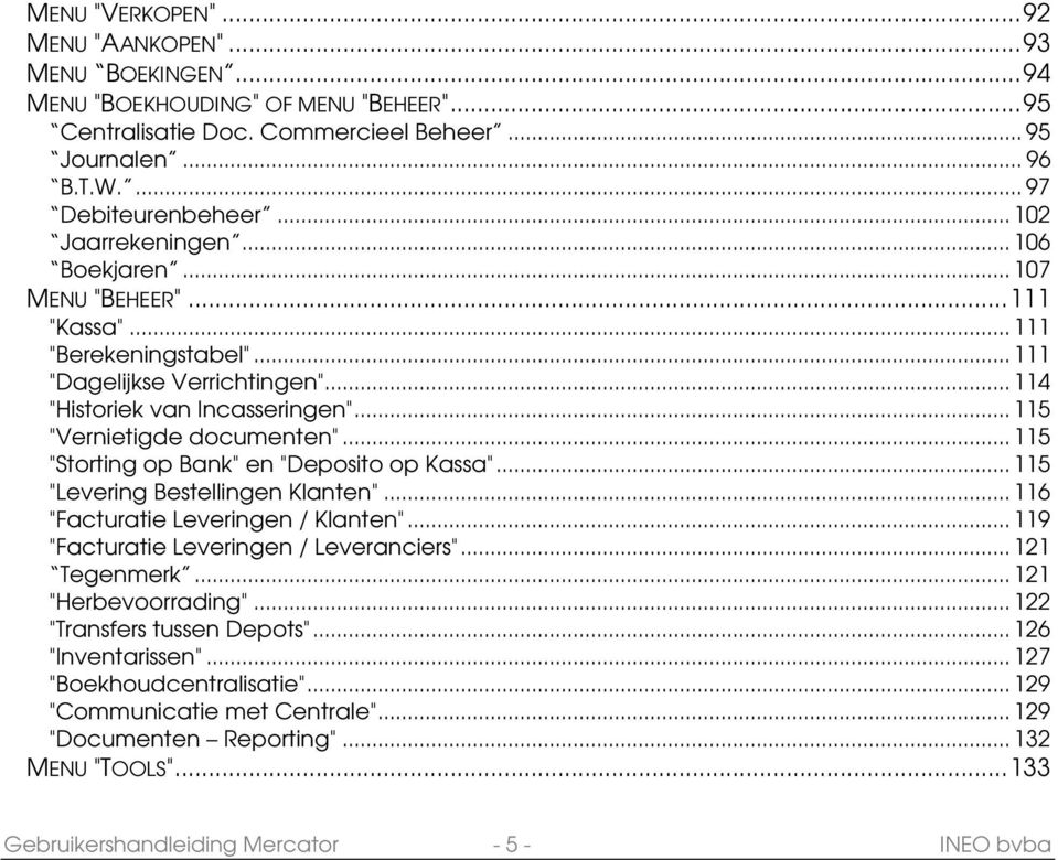 .. 115 "Vernietigde documenten"... 115 "Storting op Bank" en "Deposito op Kassa"... 115 "Levering Bestellingen Klanten"... 116 "Facturatie Leveringen / Klanten".