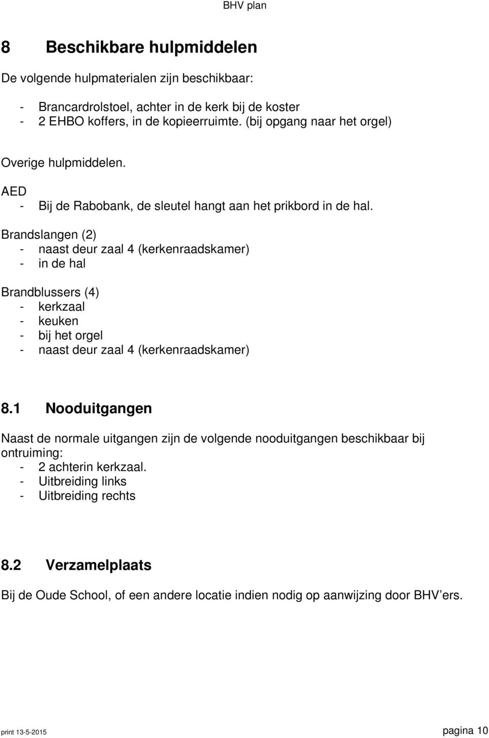 Brandslangen (2) - naast deur zaal 4 (kerkenraadskamer) - in de hal Brandblussers (4) - kerkzaal - keuken - bij het orgel - naast deur zaal 4 (kerkenraadskamer) 8.