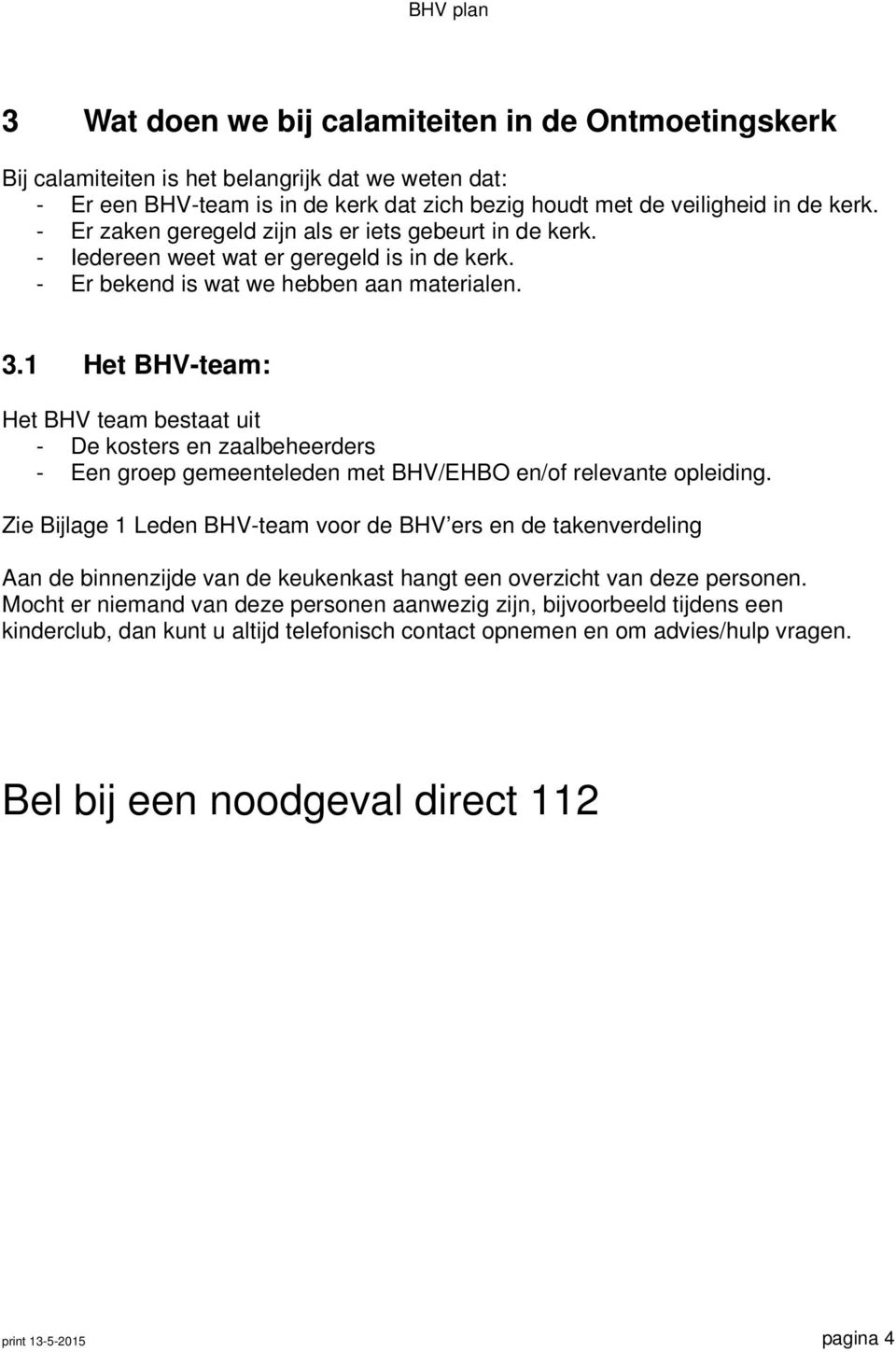 1 Het BHV-team: Het BHV team bestaat uit - De kosters en zaalbeheerders - Een groep gemeenteleden met BHV/EHBO en/of relevante opleiding.