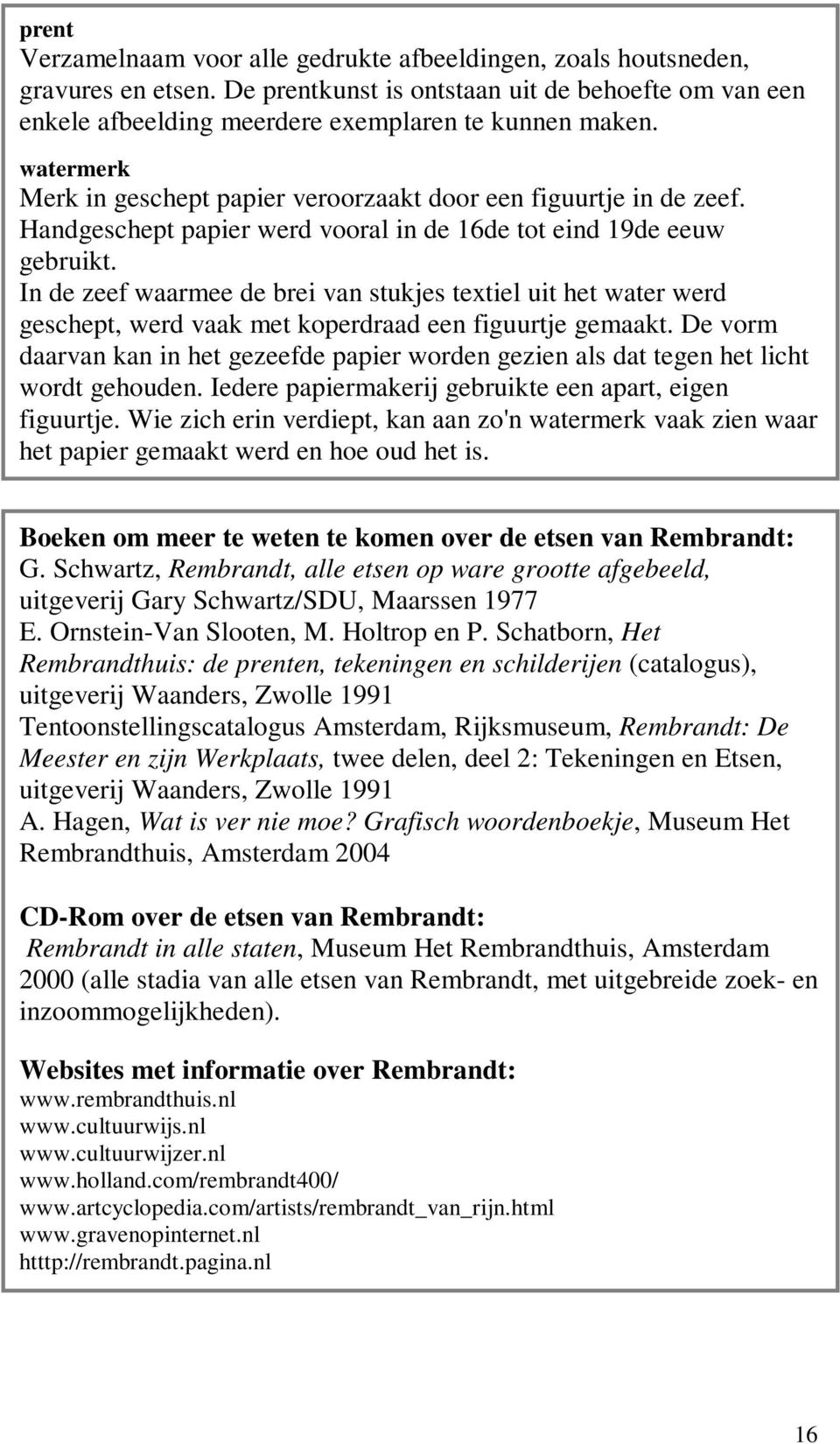 In de zeef waarmee de brei van stukjes textiel uit het water werd geschept, werd vaak met koperdraad een figuurtje gemaakt.