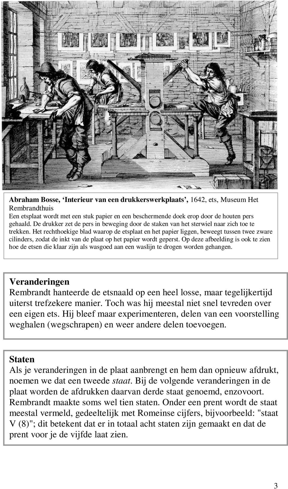 Het rechthoekige blad waarop de etsplaat en het papier liggen, beweegt tussen twee zware cilinders, zodat de inkt van de plaat op het papier wordt geperst.