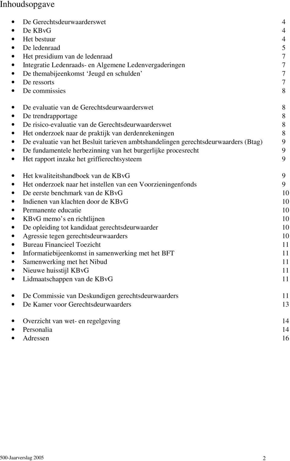 derdenrekeningen 8 De evaluatie van het Besluit tarieven ambtshandelingen gerechtsdeurwaarders (Btag) 9 De fundamentele herbezinning van het burgerlijke procesrecht 9 Het rapport inzake het