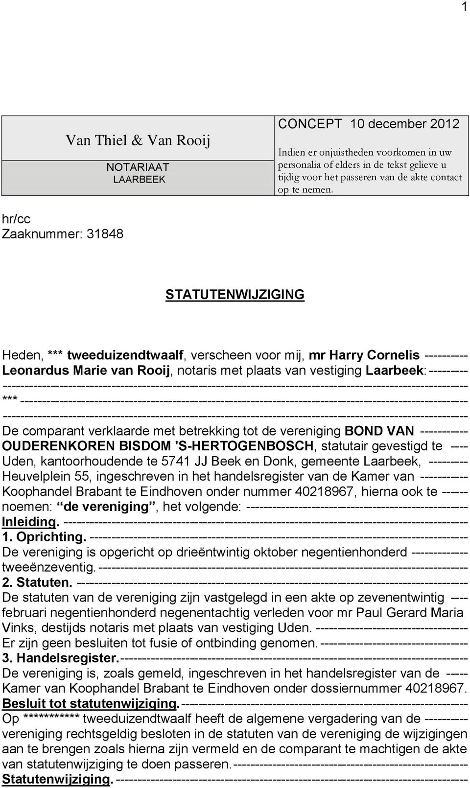 hr/cc Zaaknummer: 31848 STATUTENWIJZIGING Heden, *** tweeduizendtwaalf, verscheen voor mij, mr Harry Cornelis ---------- Leonardus Marie van Rooij, notaris met plaats van vestiging Laarbeek: