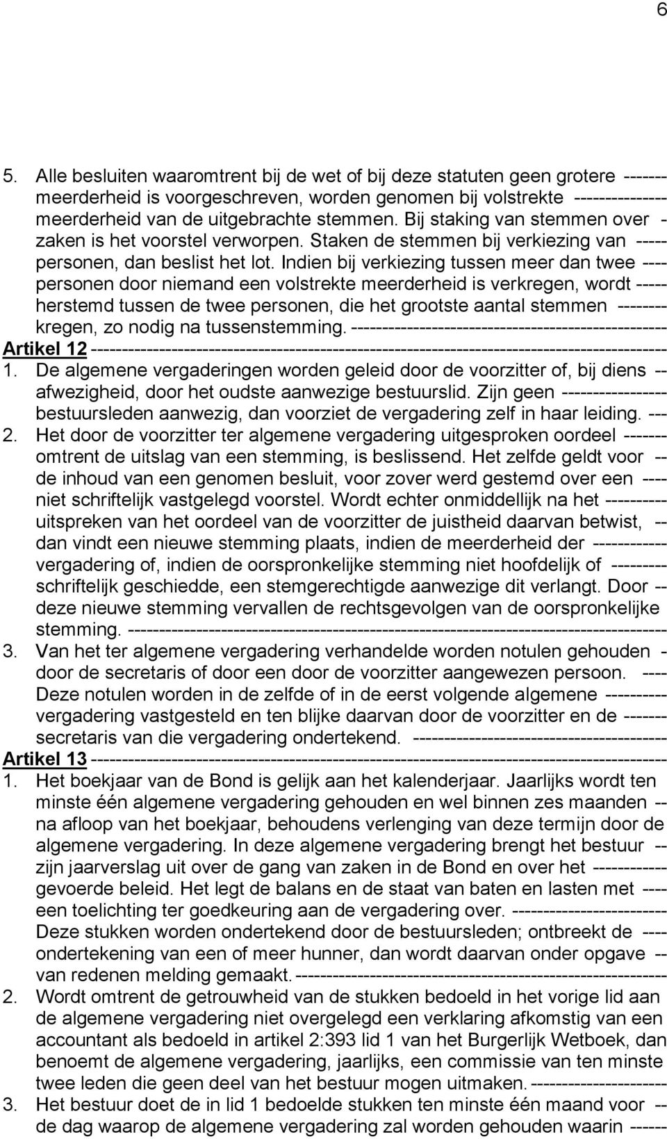 Indien bij verkiezing tussen meer dan twee ---- personen door niemand een volstrekte meerderheid is verkregen, wordt ----- herstemd tussen de twee personen, die het grootste aantal stemmen --------