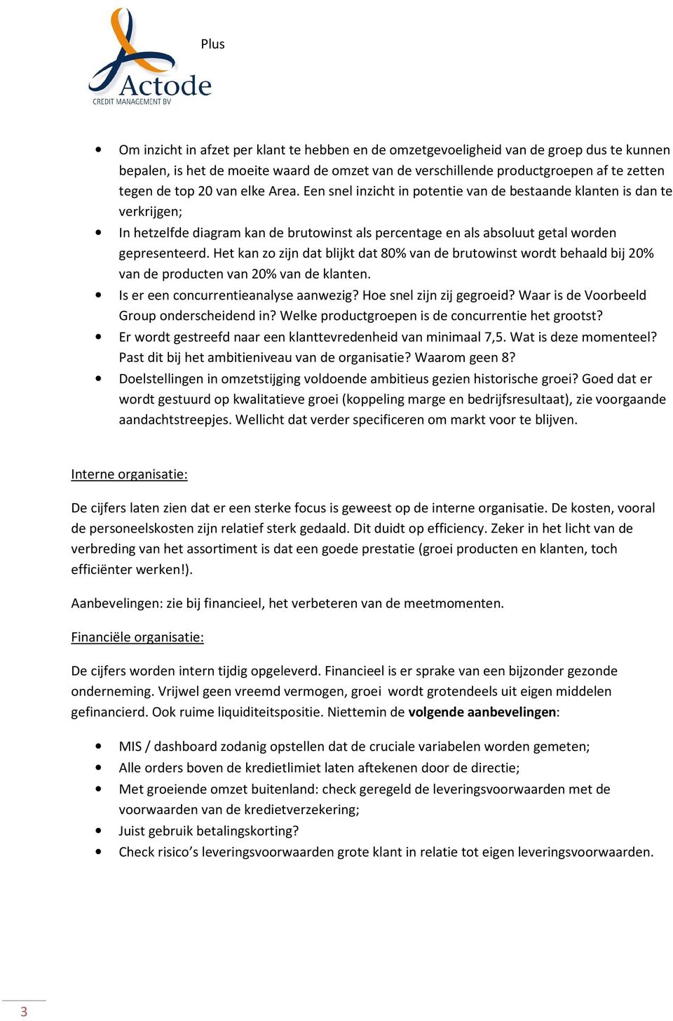 Het kan zo zijn dat blijkt dat 80% van de brutowinst wordt behaald bij 20% van de producten van 20% van de klanten. Is er een concurrentieanalyse aanwezig? Hoe snel zijn zij gegroeid?