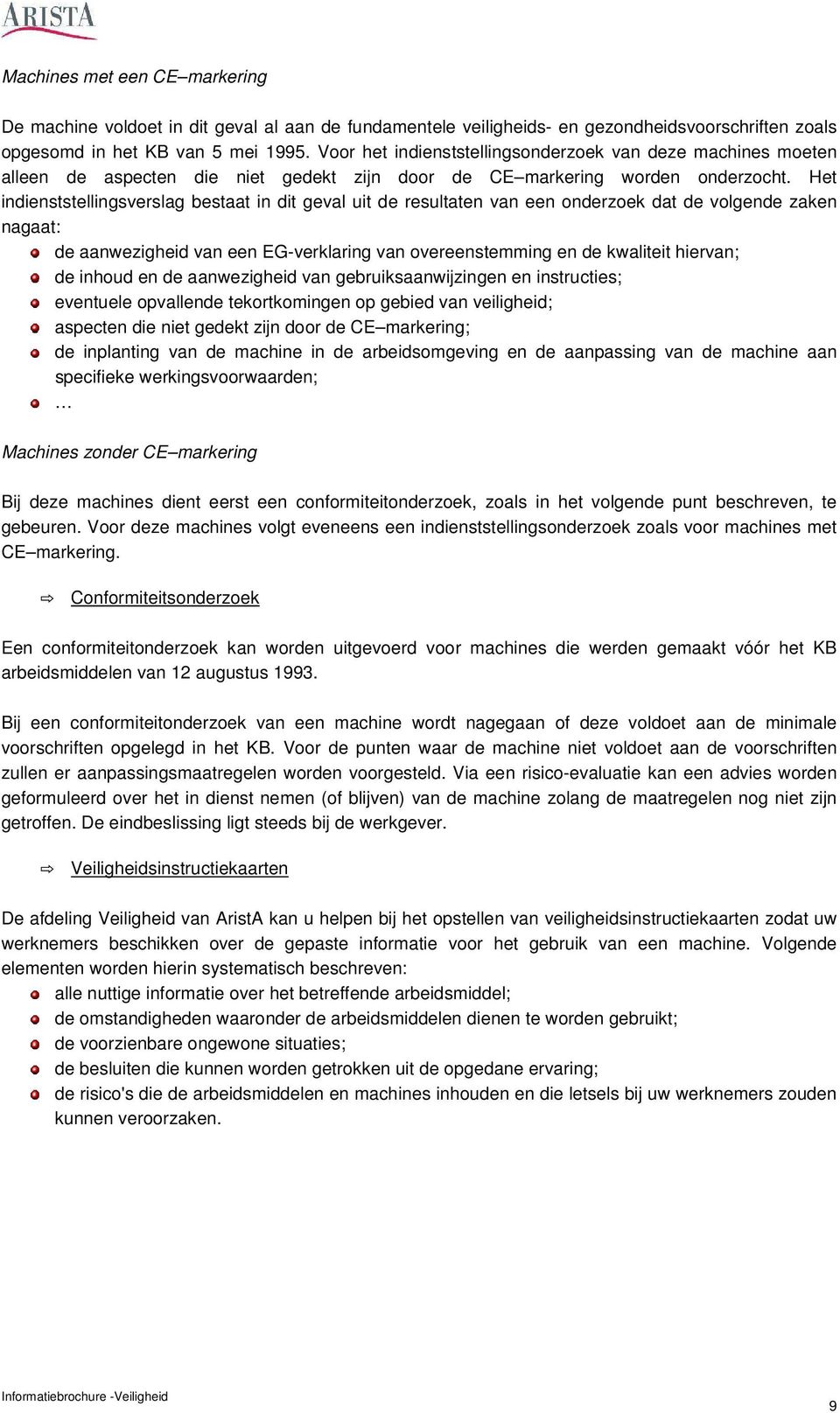 Het indienststellingsverslag bestaat in dit geval uit de resultaten van een onderzoek dat de volgende zaken nagaat: de aanwezigheid van een EG-verklaring van overeenstemming en de kwaliteit hiervan;