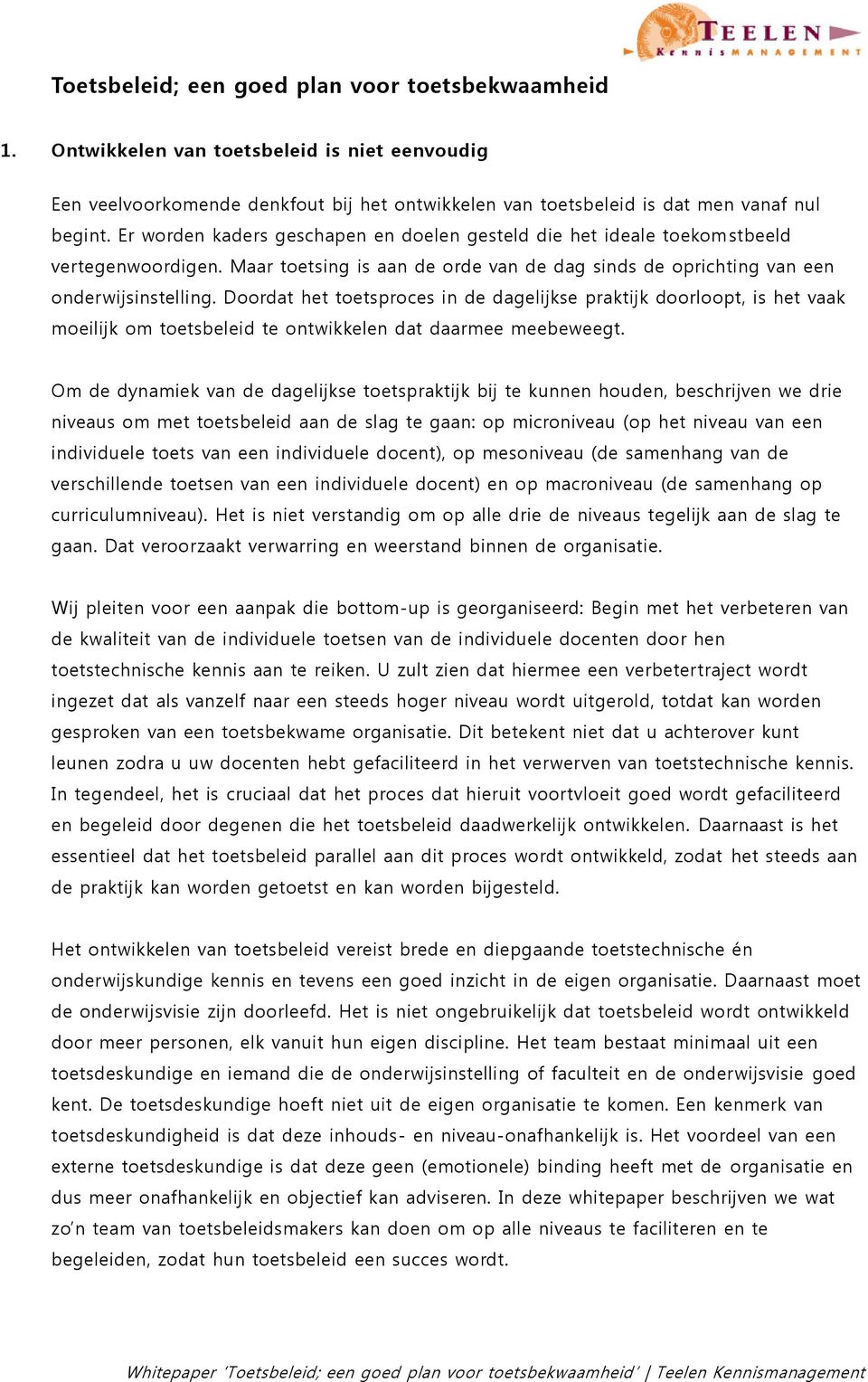 Doordat het toetsproces in de dagelijkse praktijk doorloopt, is het vaak moeilijk om toetsbeleid te ontwikkelen dat daarmee meebeweegt.