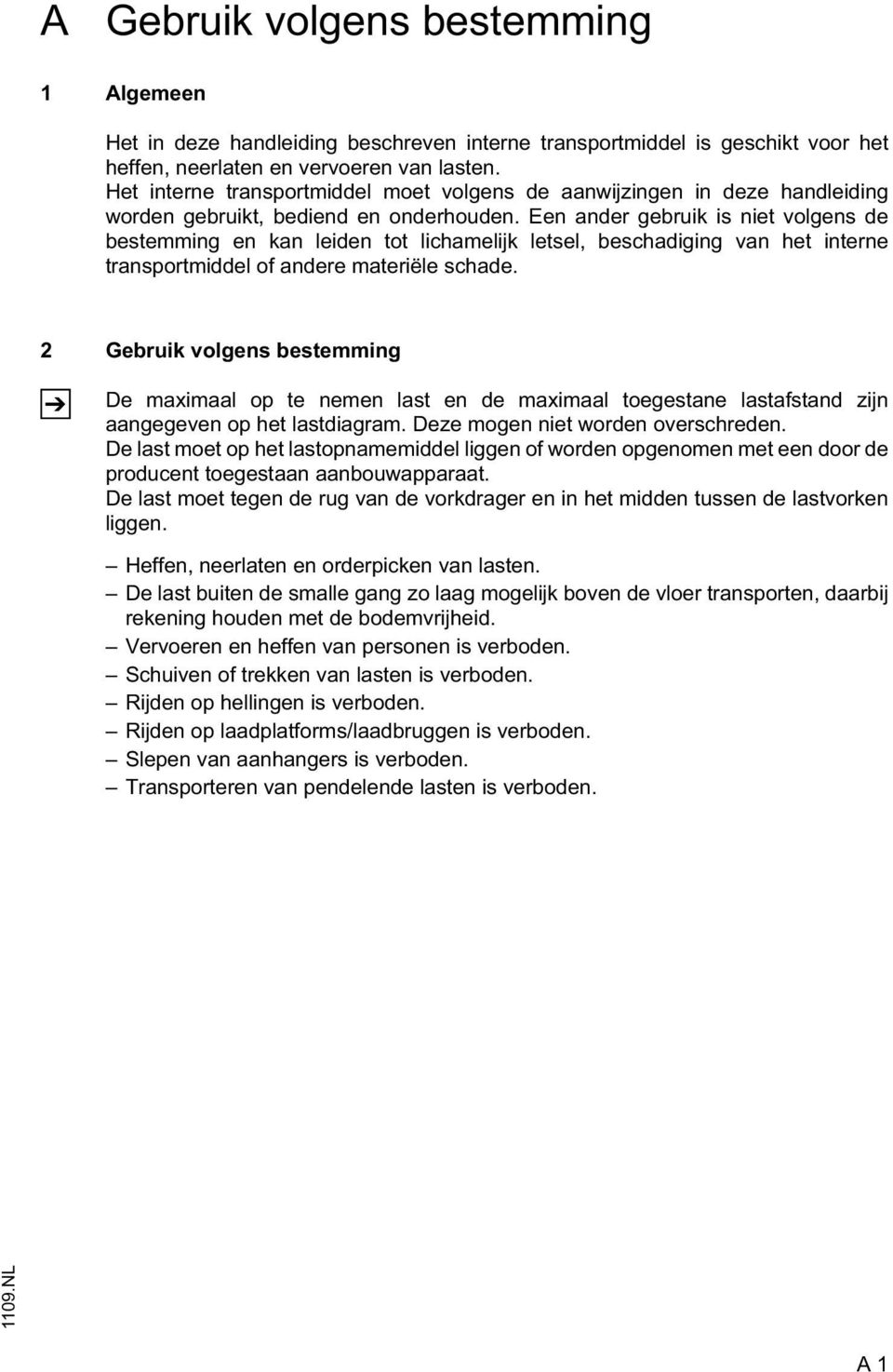 Een ander gebruik is niet volgens de bestemming en kan leiden tot lichamelijk letsel, beschadiging van het interne transportmiddel of andere materiële schade.