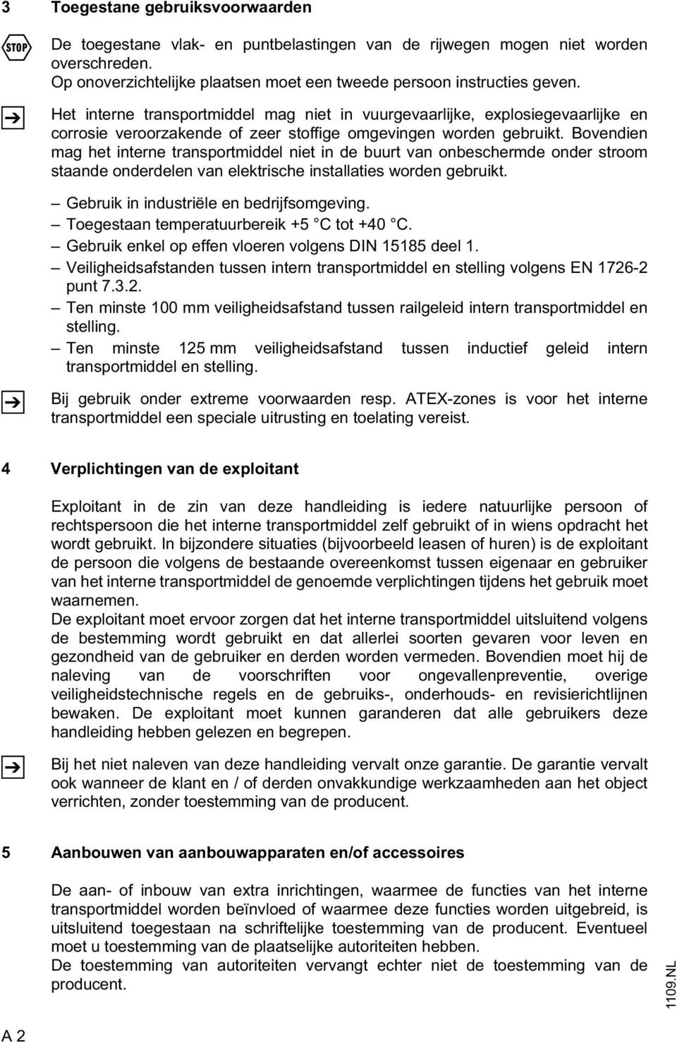 Bovendien mag het interne transportmiddel niet in de buurt van onbeschermde onder stroom staande onderdelen van elektrische installaties worden gebruikt. Gebruik in industriële en bedrijfsomgeving.