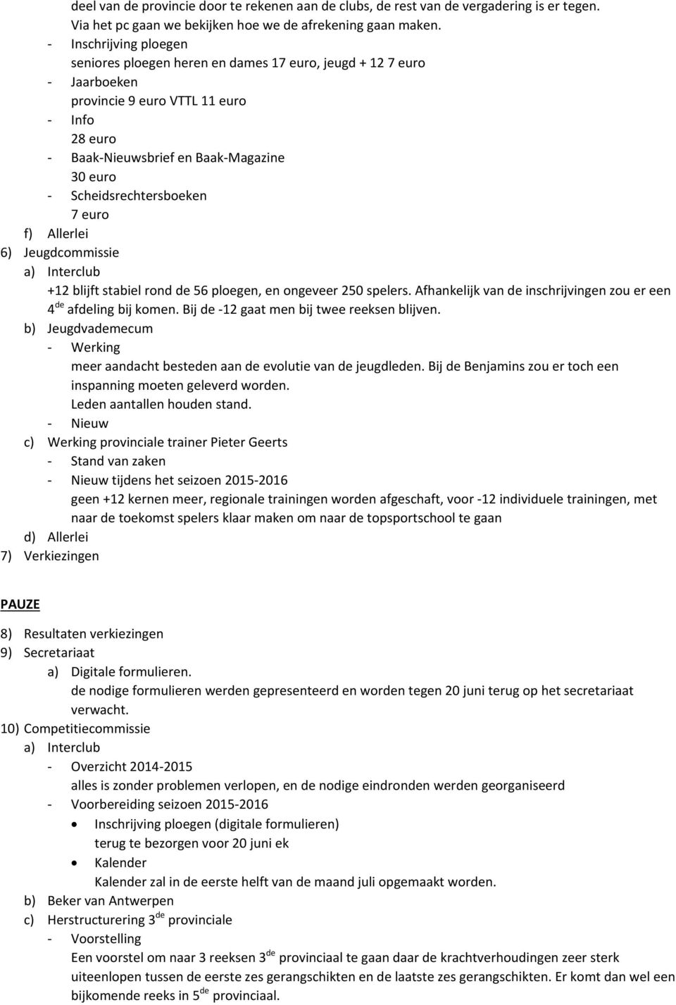 euro f) Allerlei 6) Jeugdcommissie a) Interclub +12 blijft stabiel rond de 56 ploegen, en ongeveer 250 spelers. Afhankelijk van de inschrijvingen zou er een 4 de afdeling bij komen.