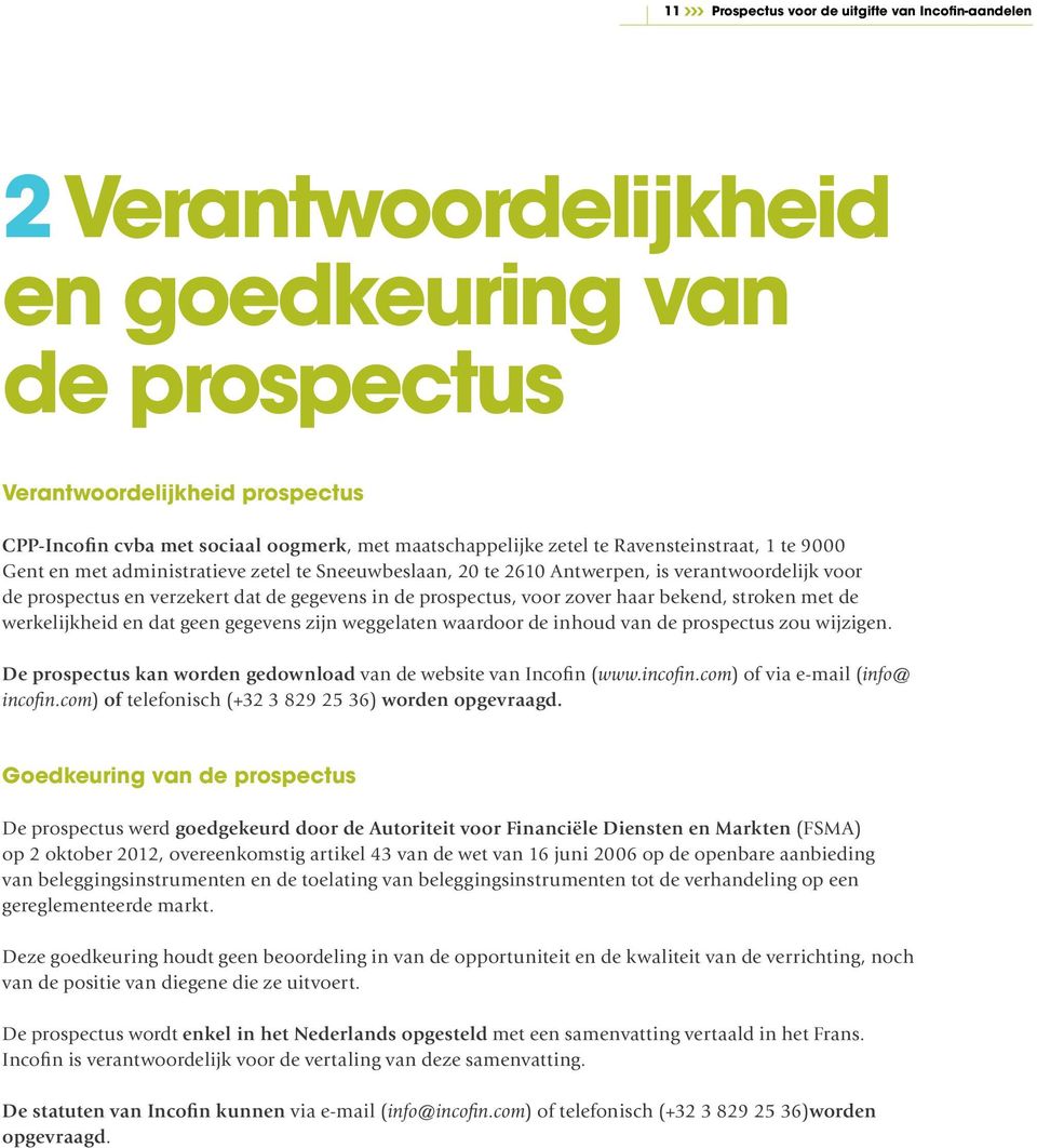 voor zover haar bekend, stroken met de werkelijkheid en dat geen gegevens zijn weggelaten waardoor de inhoud van de prospectus zou wijzigen.