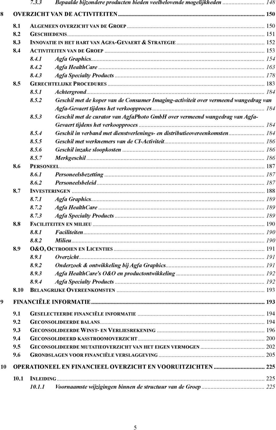 5 GERECHTELIJKE PROCEDURES... 183 8.5.1 Achtergrond... 184 8.5.2 Geschil met de koper van de Consumer Imaging-activiteit over vermeend wangedrag van Agfa-Gevaert tijdens het verkoopproces... 184 8.5.3 Geschil met de curator van AgfaPhoto GmbH over vermeend wangedrag van Agfa- Gevaert tijdens het verkoopproces.