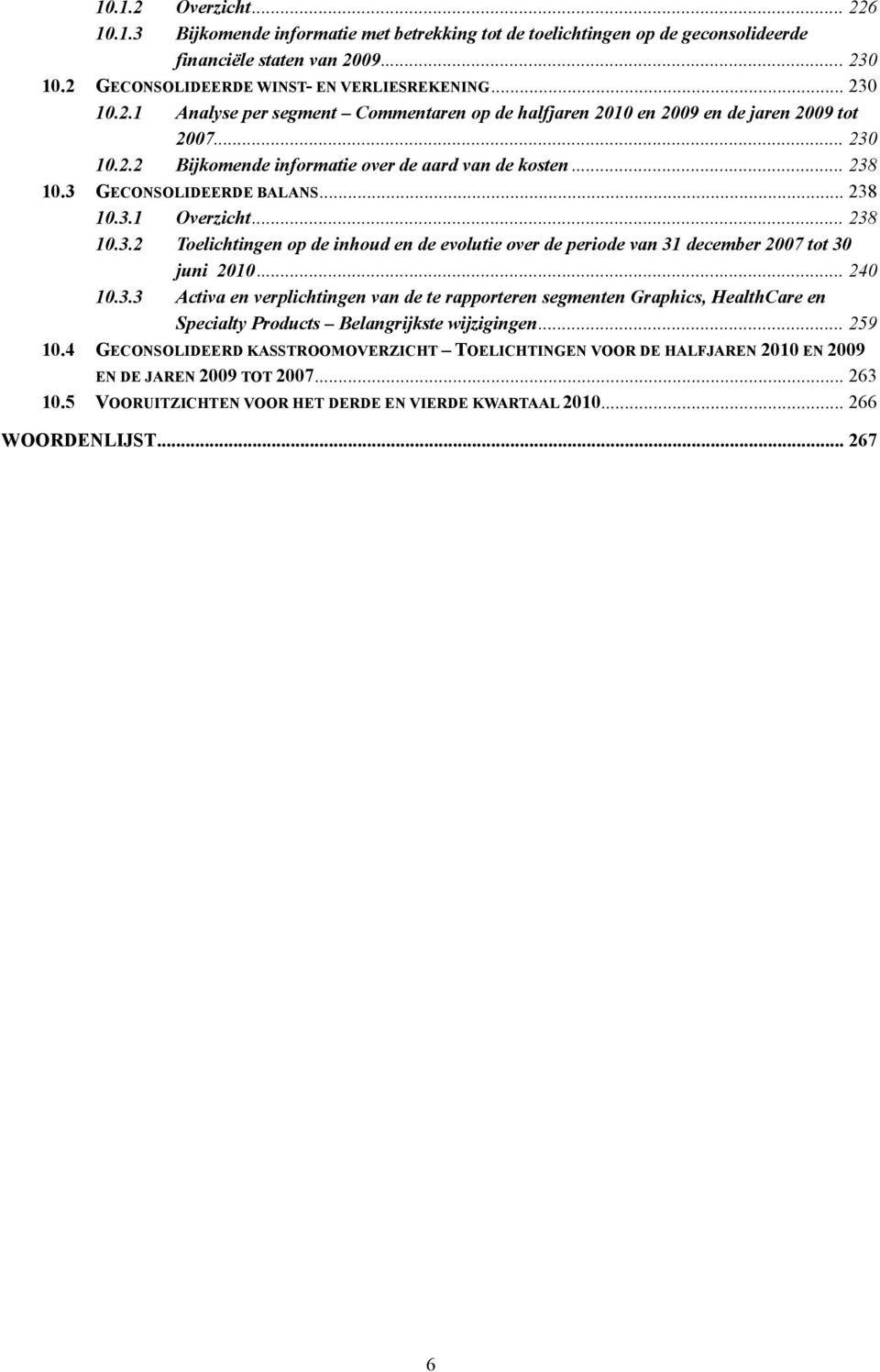 .. 240 10.3.3 Activa en verplichtingen van de te rapporteren segmenten Graphics, HealthCare en Specialty Products Belangrijkste wijzigingen... 259 10.