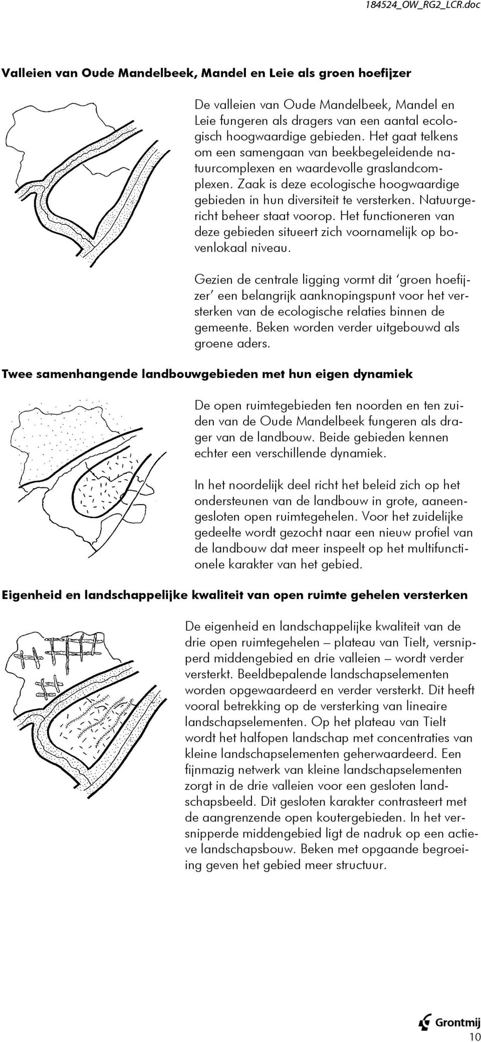 Natuurgericht beheer staat voorop. Het functioneren van deze gebieden situeert zich voornamelijk op bovenlokaal niveau.