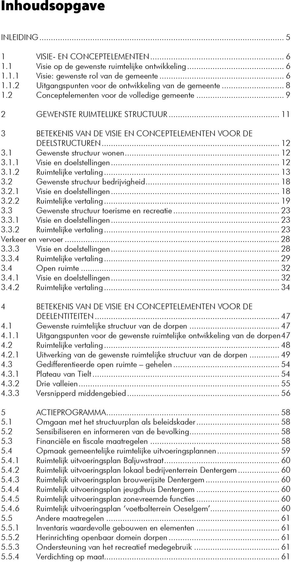 .. 12 3.1.1 Visie en doelstellingen... 12 3.1.2 3.2 Ruimtelijke vertaling... 13 Gewenste structuur bedrijvigheid... 18 3.2.1 Visie en doelstellingen... 18 3.2.2 Ruimtelijke vertaling... 19 3.3 3.3.1 Gewenste structuur toerisme en recreatie.