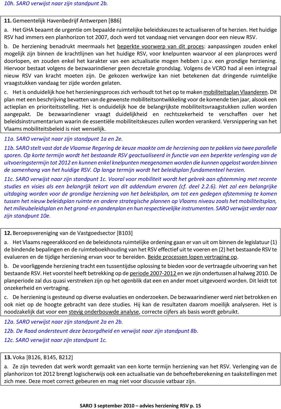 De herziening benadrukt meermaals het beperkte voorwerp van dit proces: aanpassingen zouden enkel mogelijk zijn binnen de krachtlijnen van het huidige RSV, voor knelpunten waarvoor al een planproces