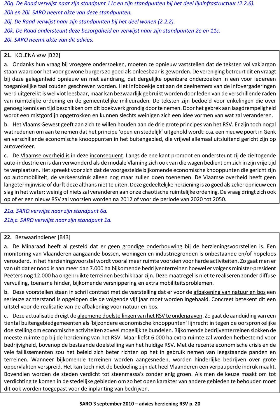 KOLENA vzw [B22] a. Ondanks hun vraag bij vroegere onderzoeken, moeten ze opnieuw vaststellen dat de teksten vol vakjargon staan waardoor het voor gewone burgers zo goed als onleesbaar is geworden.