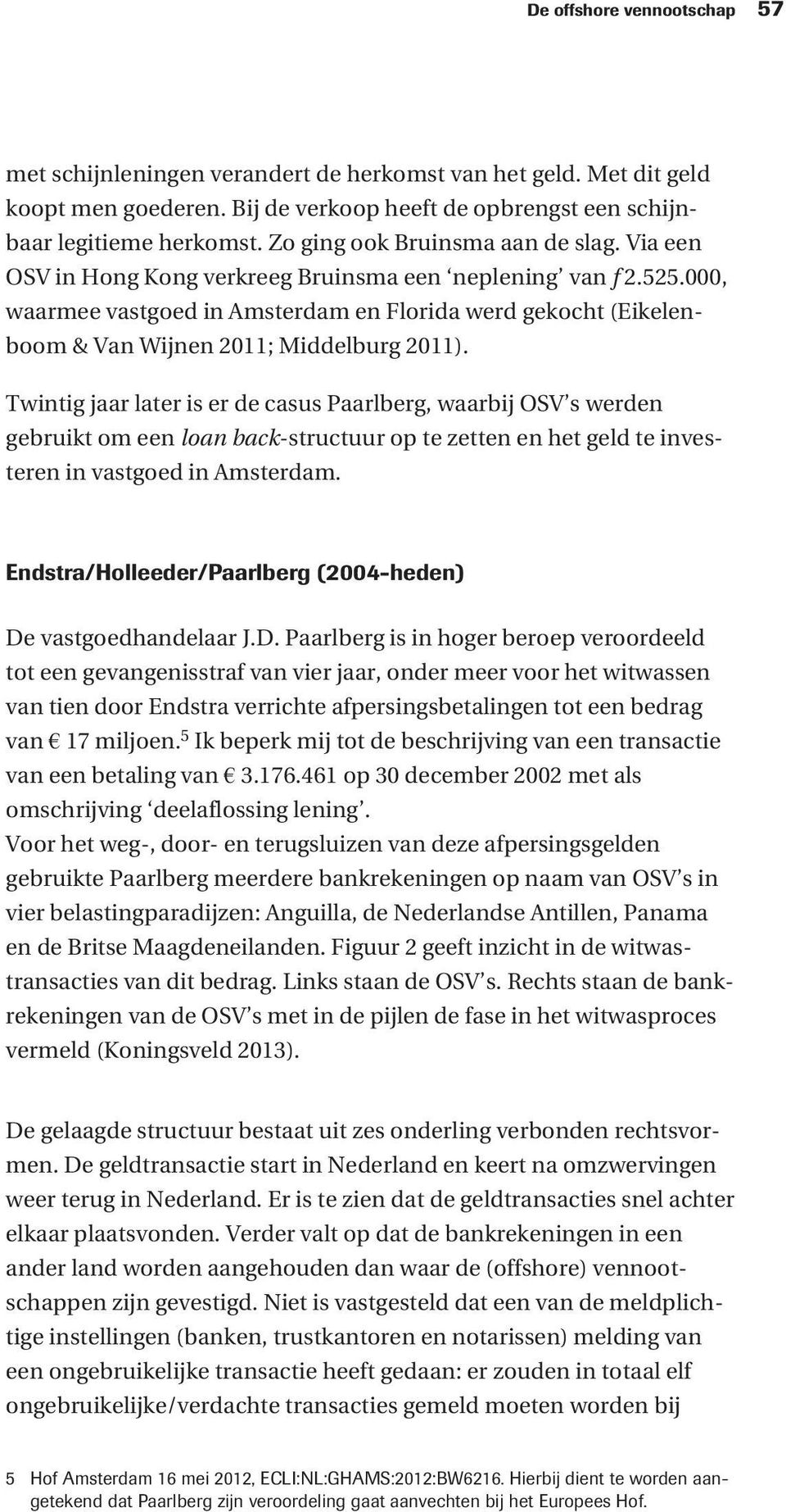 000, waarmee vastgoed in Amsterdam en Florida werd gekocht (Eikelenboom & Van Wijnen 2011; Middelburg 2011).