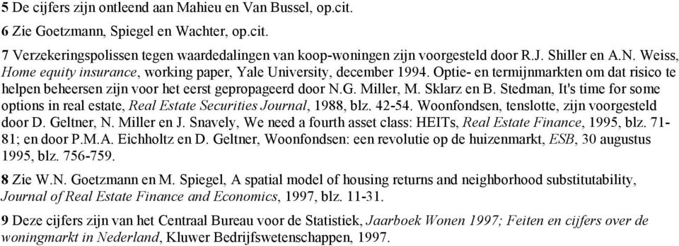 Miller, M. Sklarz en B. Stedman, It's time for some options in real estate, Real Estate Securities Journal, 1988, blz. 42-54. Woonfondsen, tenslotte, zijn voorgesteld door D. Geltner, N. Miller en J.