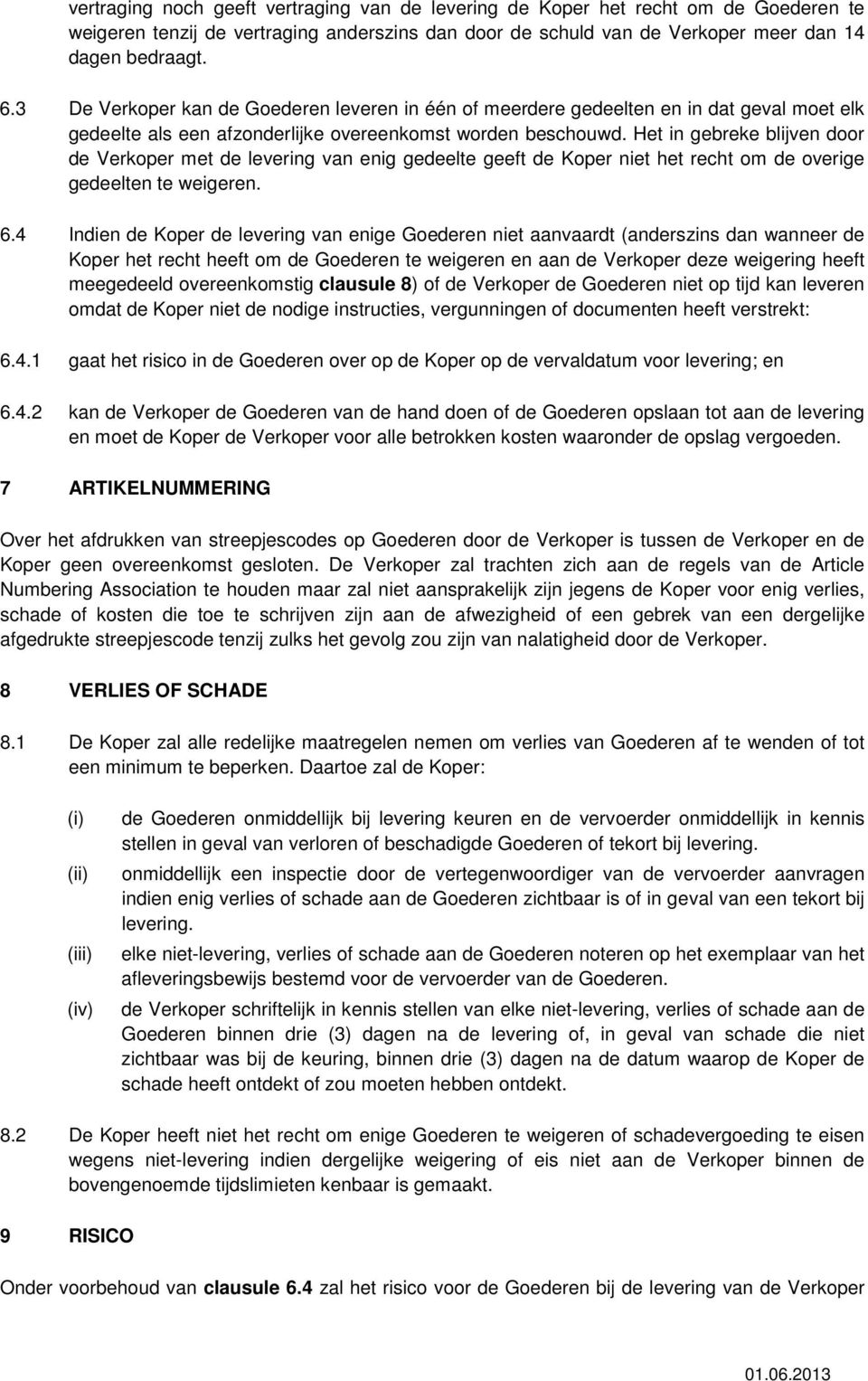 Het in gebreke blijven door de Verkoper met de levering van enig gedeelte geeft de Koper niet het recht om de overige gedeelten te weigeren. 6.