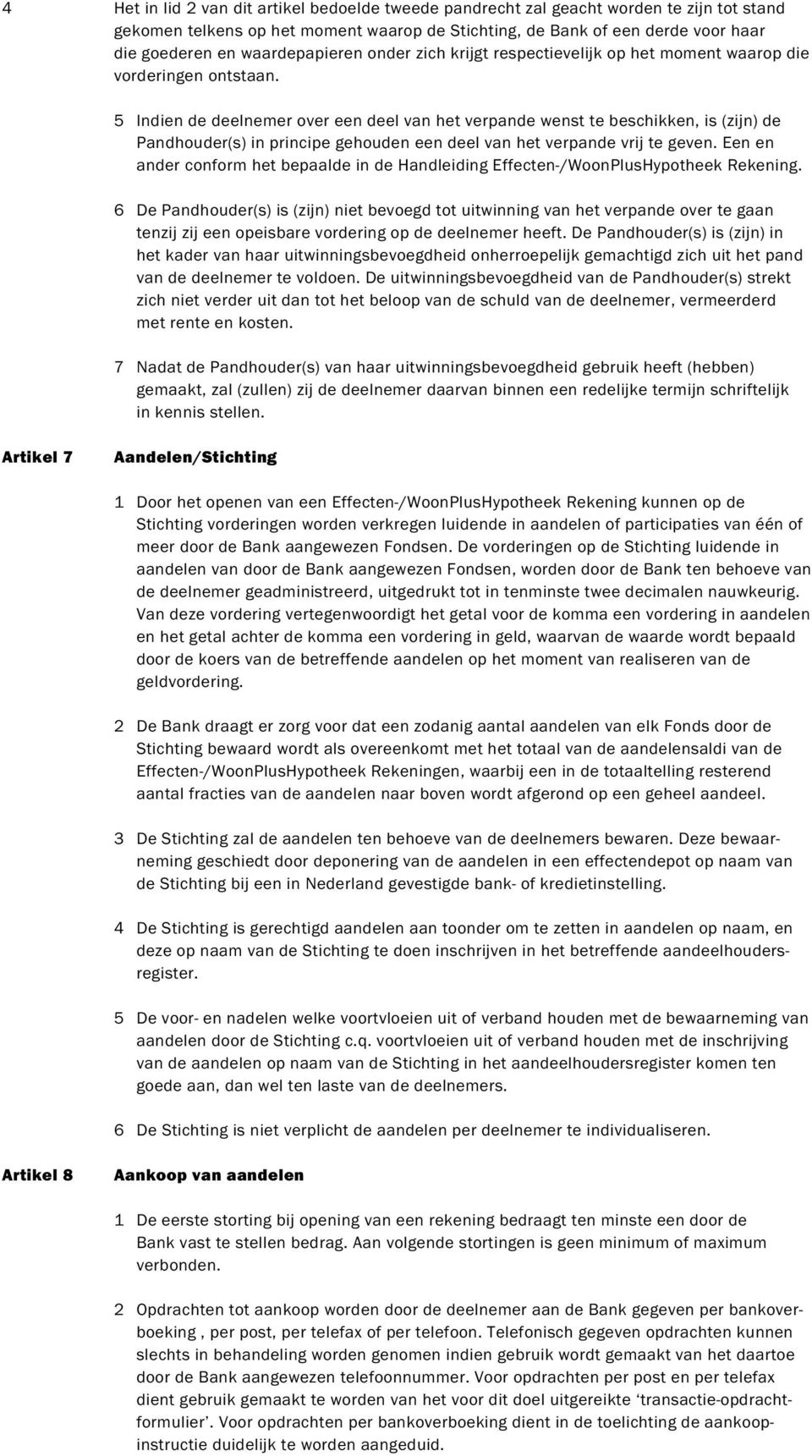 5 Indien de deelnemer over een deel van het verpande wenst te beschikken, is (zijn) de Pandhouder(s) in principe gehouden een deel van het verpande vrij te geven.