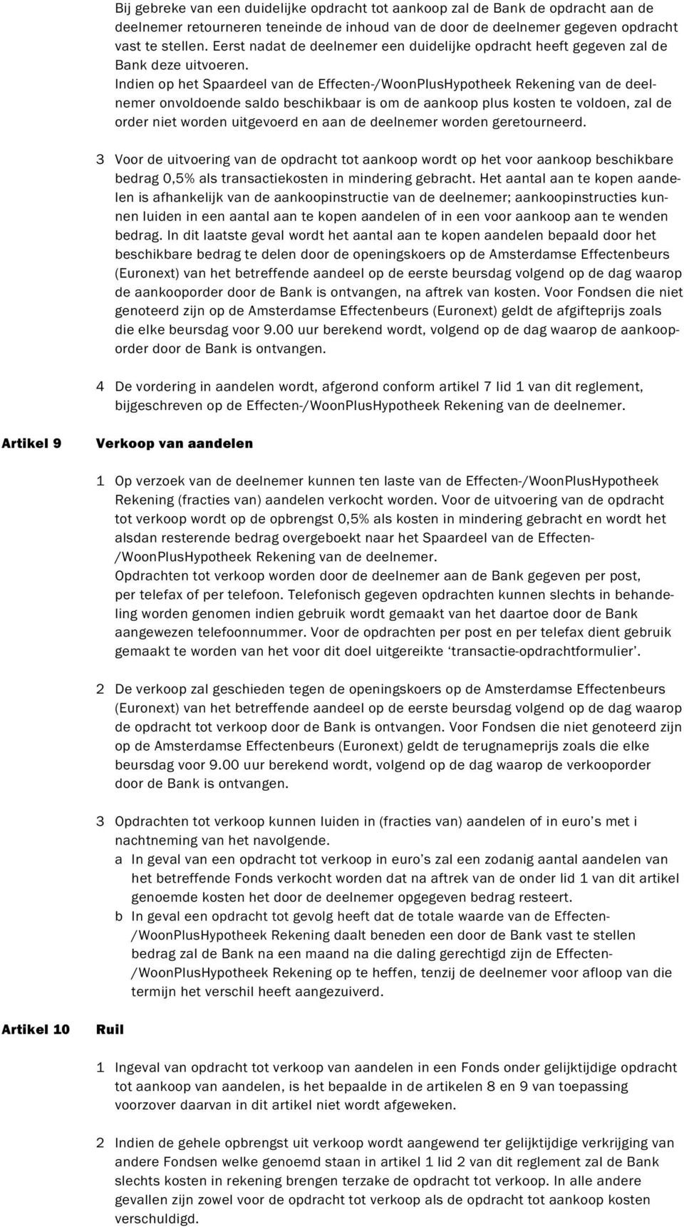 Indien op het Spaardeel van de Effecten-/WoonPlusHypotheek Rekening van de deelnemer onvoldoende saldo beschikbaar is om de aankoop plus kosten te voldoen, zal de order niet worden uitgevoerd en aan