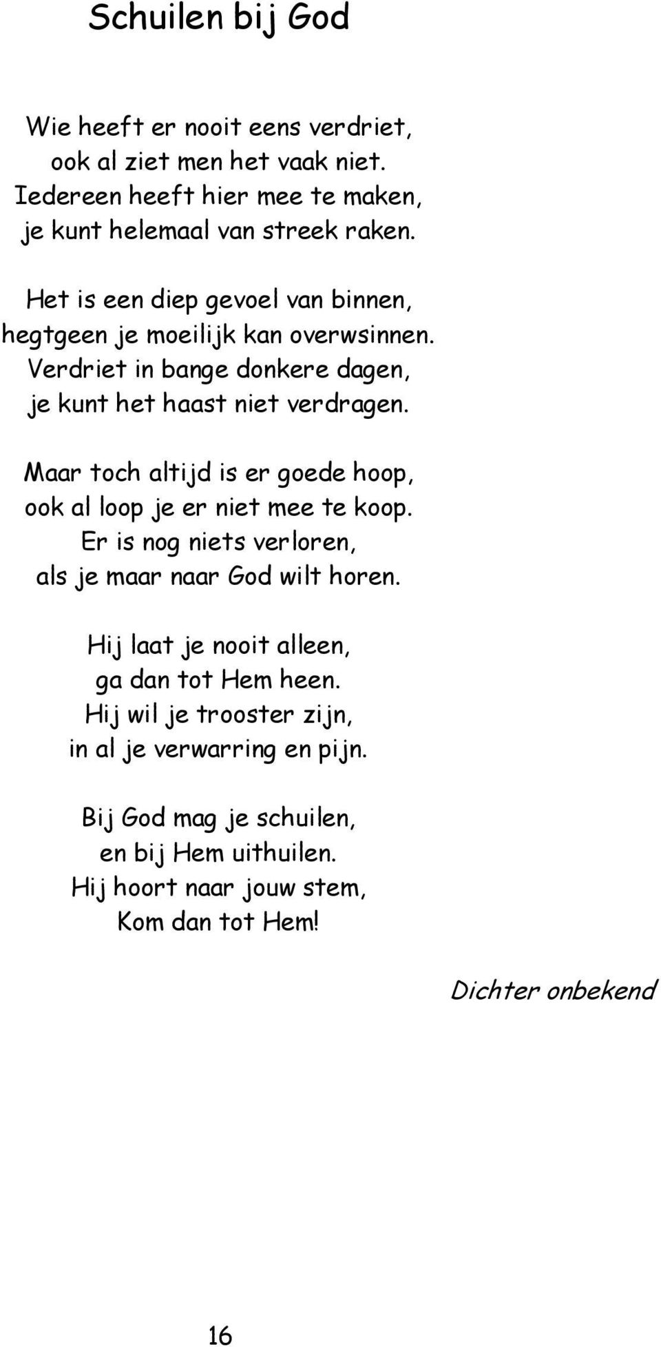 Maar toch altijd is er goede hoop, ook al loop je er niet mee te koop. Er is nog niets verloren, als je maar naar God wilt horen.