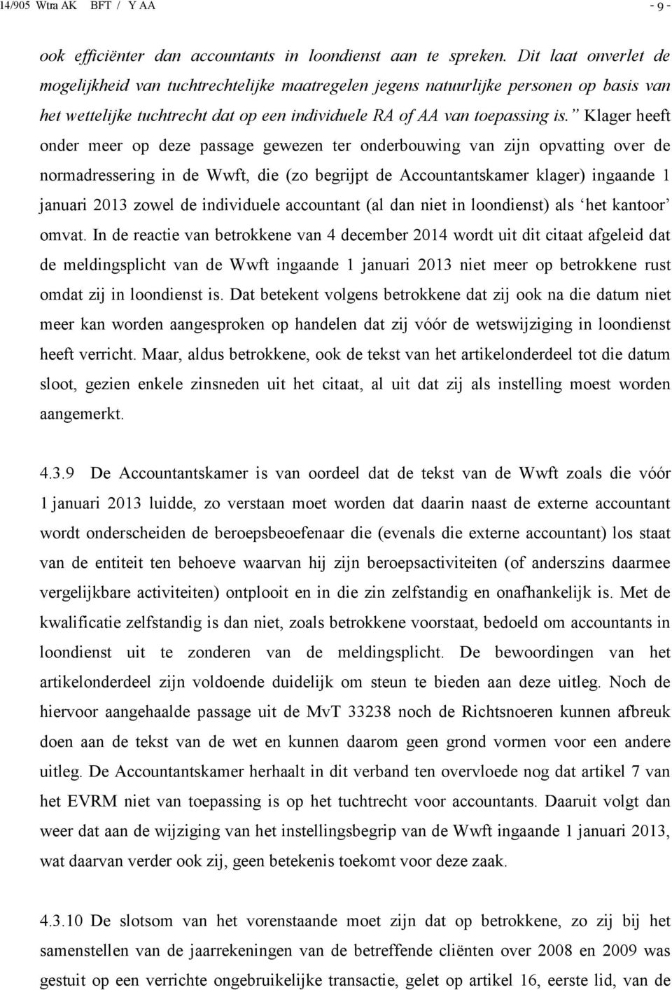 Klager heeft onder meer op deze passage gewezen ter onderbouwing van zijn opvatting over de normadressering in de Wwft, die (zo begrijpt de Accountantskamer klager) ingaande 1 januari 2013 zowel de