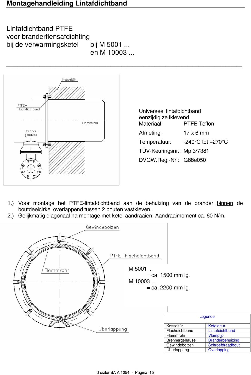 ) Voor montage het PTFE-lintafdichtband aan de behuizing van de brander binnen de boutdeelcirkel overlappend tussen 2 bouten vastkleven. 2.) Gelijkmatig diagonaal na montage met ketel aandraaien.