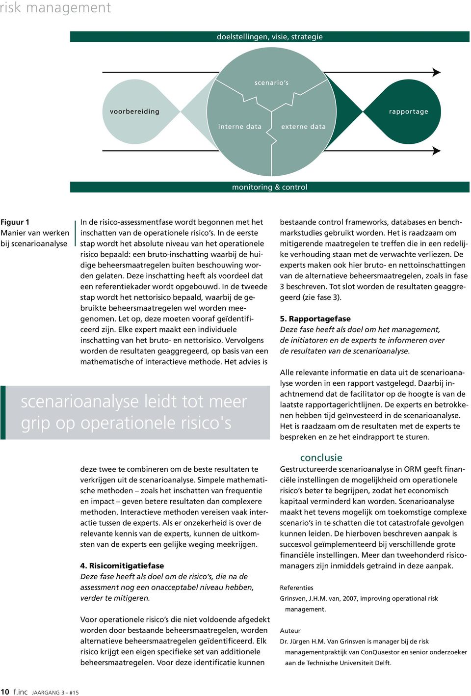 Deze inschatting heeft als voordeel dat een referentiekader wordt opgebouwd. In de tweede stap wordt het nettorisico bepaald, waarbij de gebruikte beheersmaatregelen wel worden meegenomen.