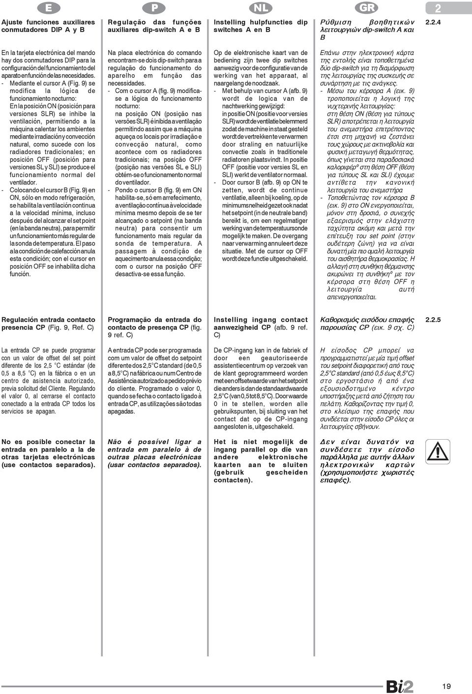 9) se modifica la lógica de funcionamiento nocturno: n la posición ON (posición para versiones SLR) se inhibe la ventilación, permitiendo a la máquina calentar los ambientes mediante irradiación y