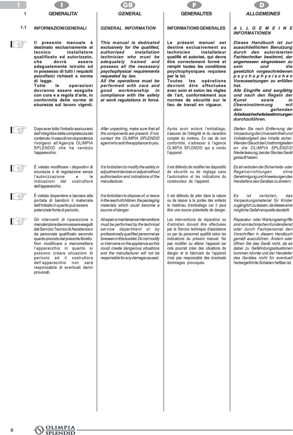 adeguatamente istruito ed in possesso di tutti i requisiti psicofisici richiesti a norma di legge.