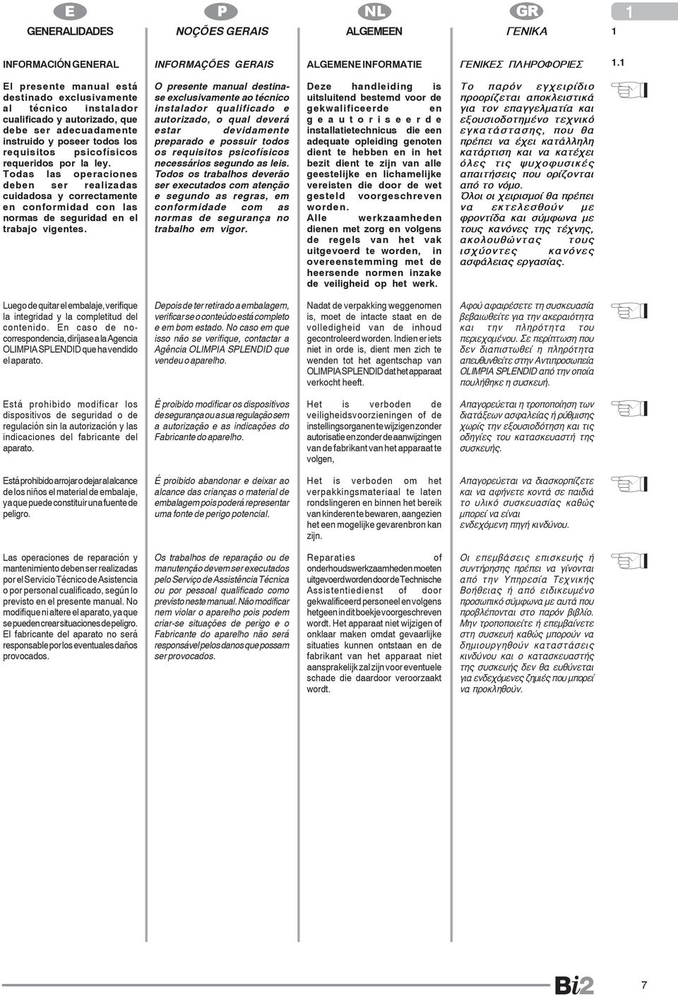 Todas las operaciones deben ser realizadas cuidadosa y correctamente en conformidad con las normas de seguridad en el trabajo vigentes.