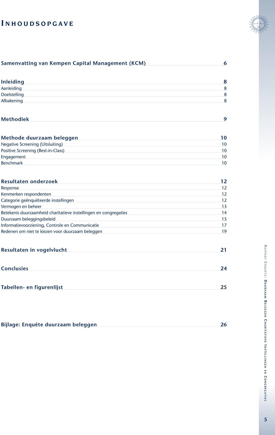 geënquêteerde instellingen 12 Vermogen en beheer 13 Betekenis duurzaamheid charitatieve instellingen en congregaties 14 Duurzaam beleggingsbeleid 15 Informatievoorziening,