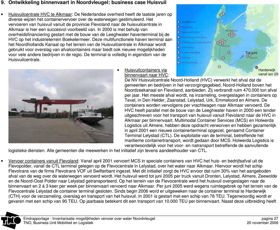 In 2000 is met behulp van overheidsfinanciering gestart met de bouw van de Leeghwater haventerminal bij de HVC op het industrieterrein Boekelermeer.