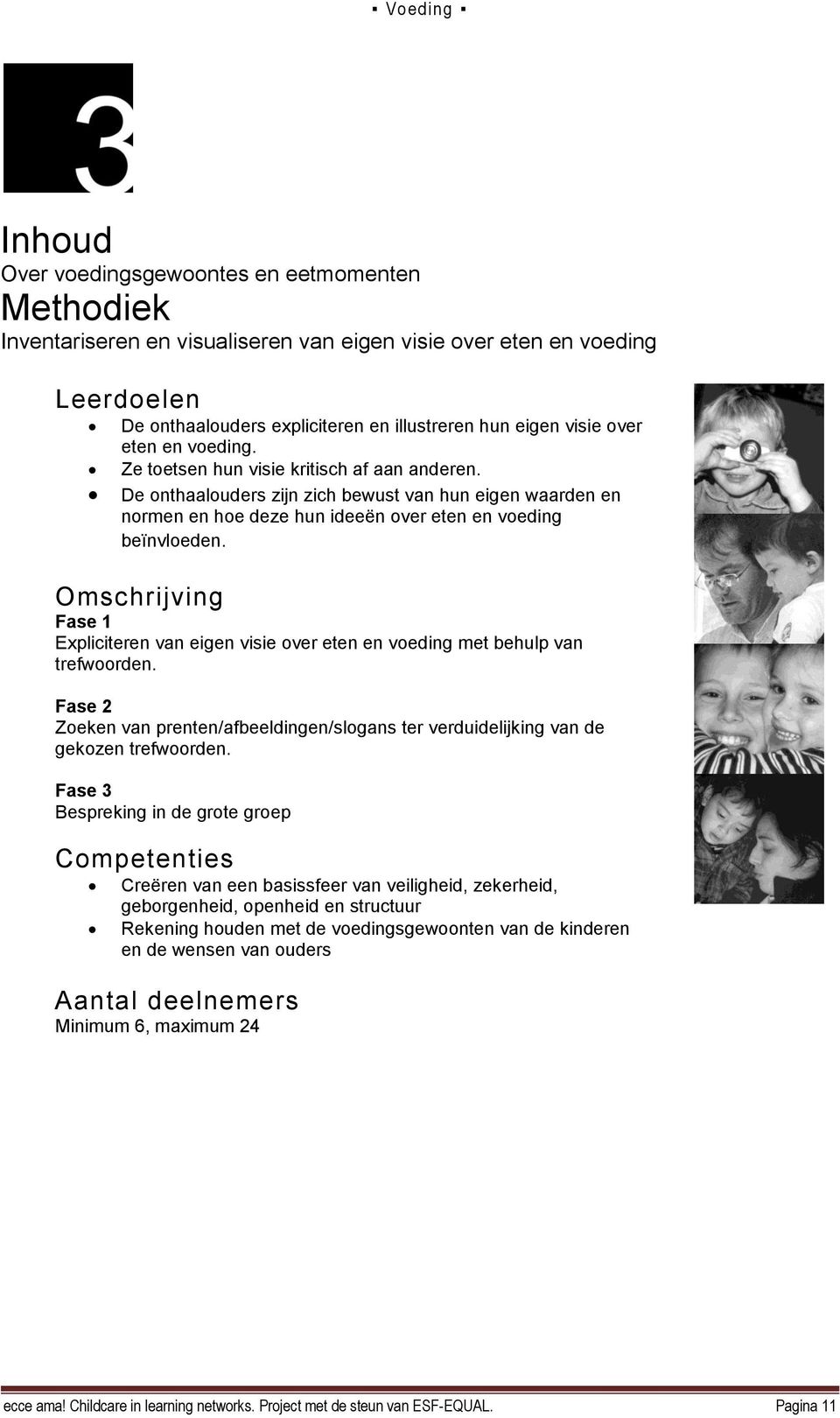 Omschrijving Fase 1 Expliciteren van eigen visie over eten en voeding met behulp van trefwoorden. Fase 2 Zoeken van prenten/afbeeldingen/slogans ter verduidelijking van de gekozen trefwoorden.