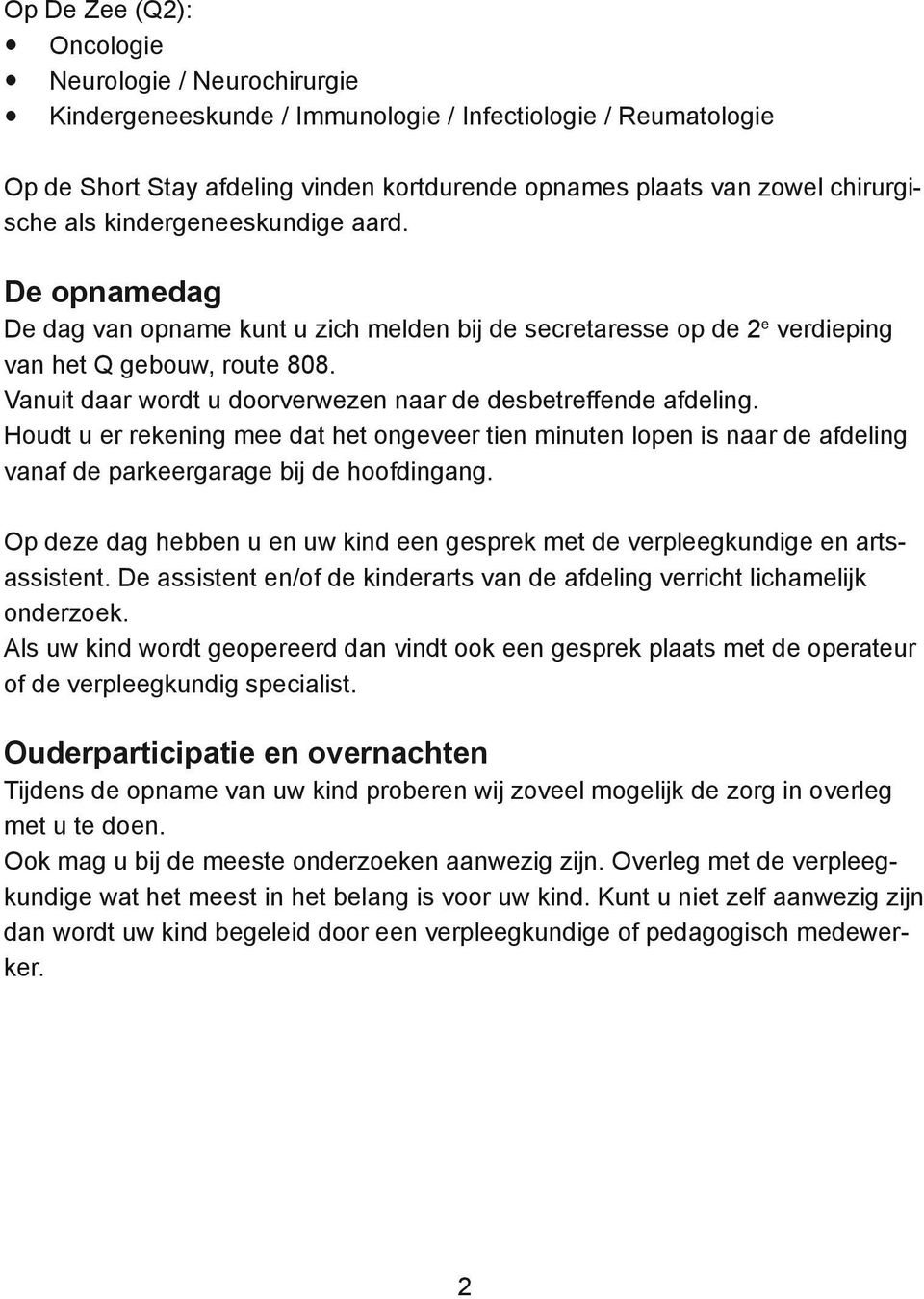 Vanuit daar wordt u doorverwezen naar de desbetreffende afdeling. Houdt u er rekening mee dat het ongeveer tien minuten lopen is naar de afdeling vanaf de parkeergarage bij de hoofdingang.