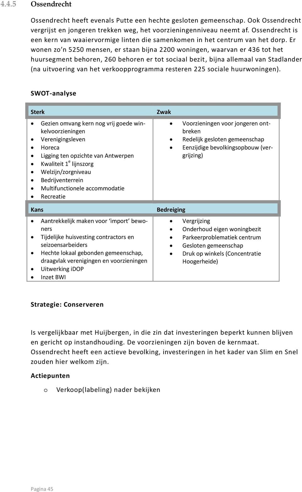 Er wnen z n 5250 mensen, er staan bijna 2200 wningen, waarvan er 436 tt het huursegment behren, 260 behren er tt sciaal bezit, bijna allemaal van Stadlander (na uitvering van het verkpprgramma