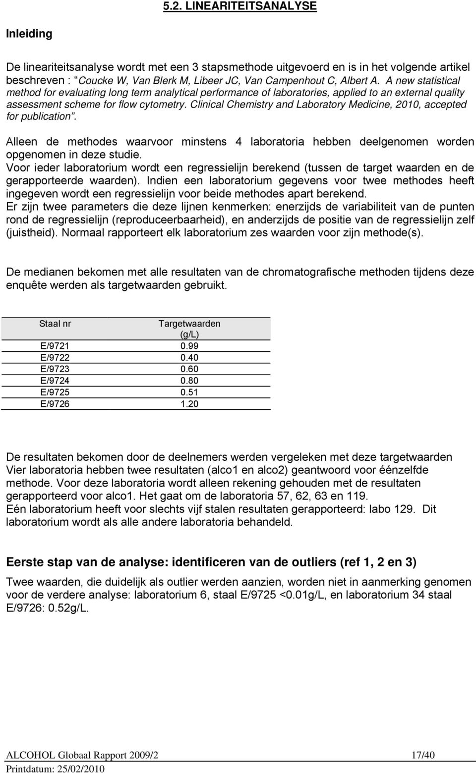 Clinical Chemistry and Laboratory Medicine, 2010, accepted for publication. Alleen de methodes waarvoor minstens 4 laboratoria hebben deelgenomen worden opgenomen in deze studie.