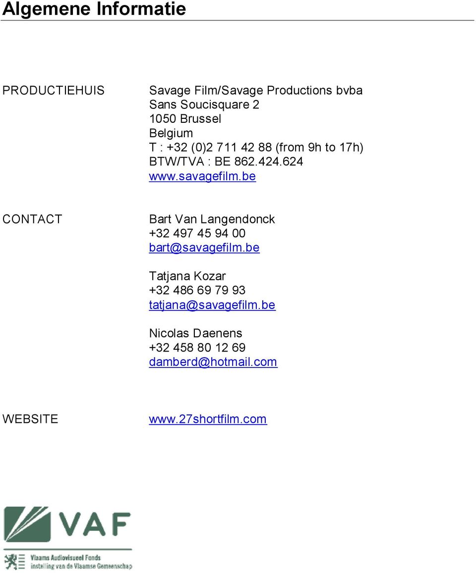 be CONTACT Bart Van Langendonck +32 497 45 94 00 bart@savagefilm.