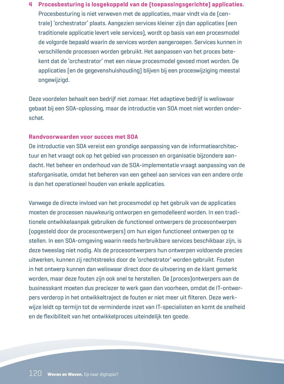 Services kunnen in verschillende processen worden gebruikt. Het aanpassen van het proces betekent dat de orchestrator met een nieuw procesmodel gevoed moet worden.