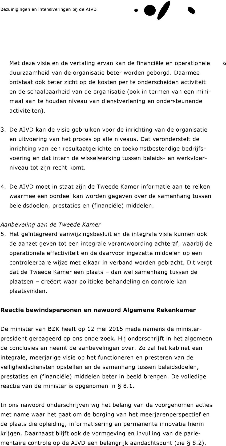 ondersteunende activiteiten). 6 3. De AIVD kan de visie gebruiken voor de inrichting van de organisatie en uitvoering van het proces op alle niveaus.