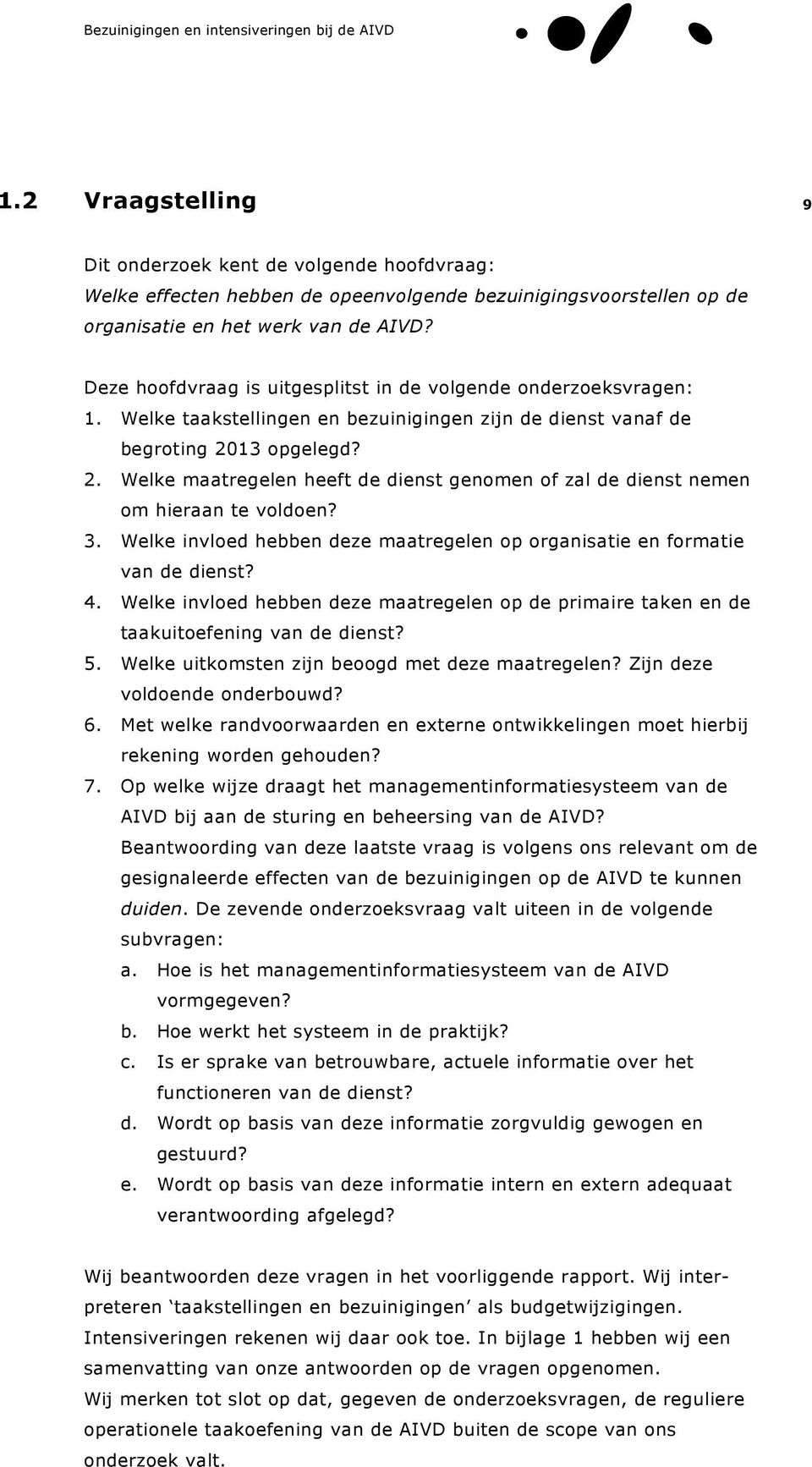 13 opgelegd? 2. Welke maatregelen heeft de dienst genomen of zal de dienst nemen om hieraan te voldoen? 3. Welke invloed hebben deze maatregelen op organisatie en formatie van de dienst? 4.