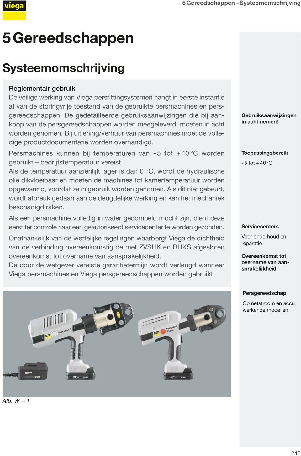 Bij uitlening/verhuur van persmachines moet de volledige productdocumentatie worden overhandigd. Persmachines kunnen bij temperaturen van - 5 tot + 40 C worden gebruikt bedrijfstemperatuur vereist.