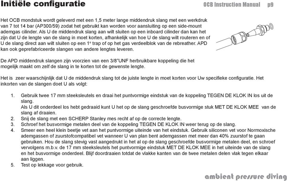 Als U de middendruk slang aan wilt sluiten op een inboard cilinder dan kan het zijn dat U de lengte van de slang in moet korten, afhankelijk van hoe U de slang wilt routeren en of U de slang direct